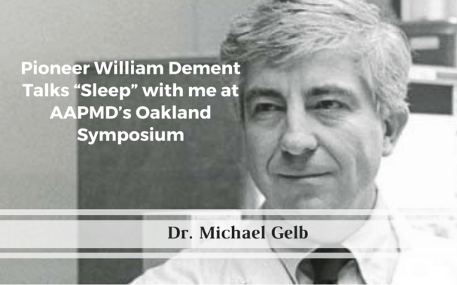 Pioneer William Dement Talks “Sleep” with me at AAPMD’s Oakland Symposium Pioneer William Dement Talks “Sleep” with me at AAPMD’s Oakland Symposium