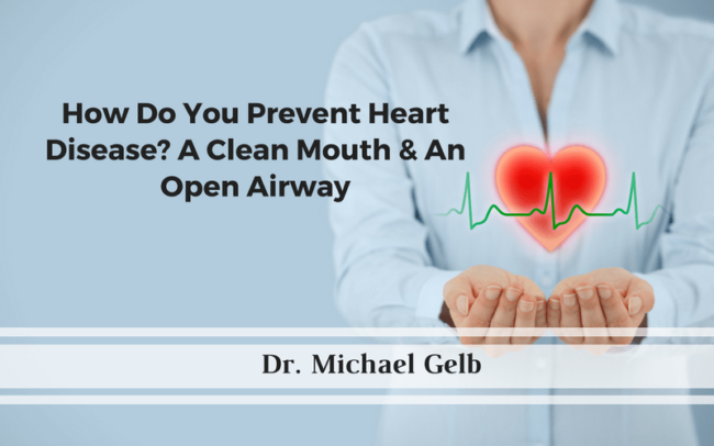 How Do You Prevent Heart Disease? A Clean Mouth & An Open Airway How Do You Prevent Heart Disease? A Clean Mouth & An Open Airway