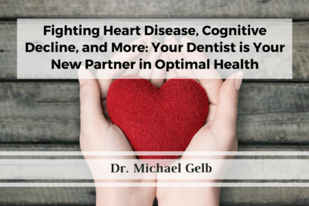 Fighting Heart Disease, Cognitive Decline, and More: Your Dentist is Your New Partner in Optimal Health