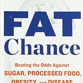 Fat Chance: Beating the Odds Against Sugar, Processed Food, Obesity, and Disease by Robert Lustig