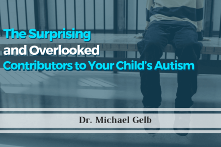 The Surprising and Overlooked Contributors to your Child's Autism