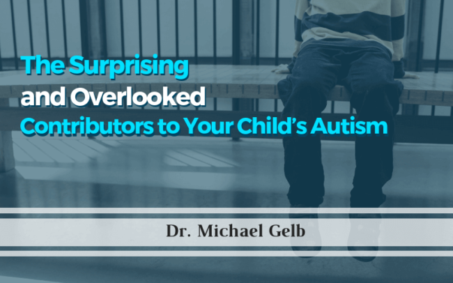 The Surprising and Overlooked Contributors to your Child's Autism