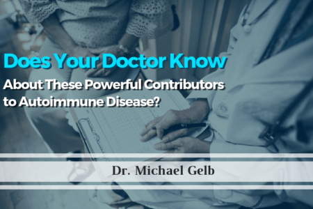 Does Your Doctor Know About These Powerful Contributors to Autoimmune Disease?